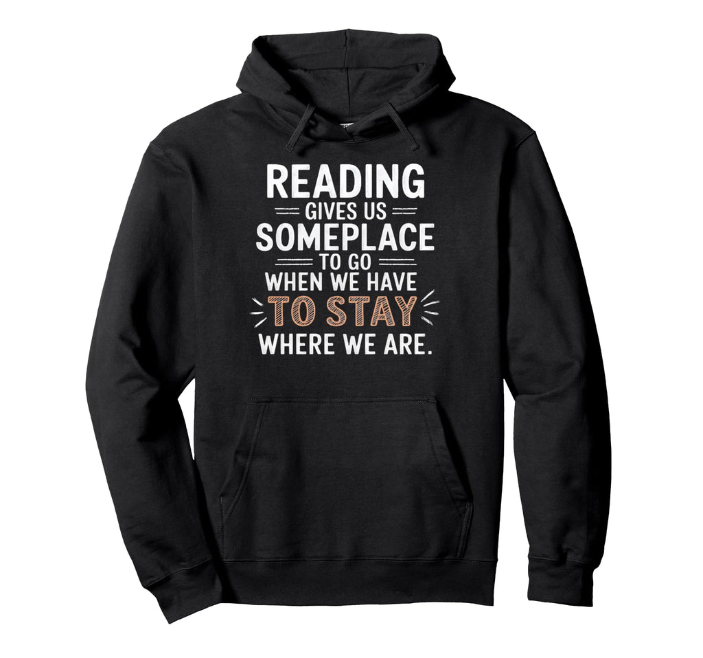 Reading Gives Us Someplace To Go Hoodie - Casual Everyday Wear Men Women - T-Shirt, Sweatshirt, Hoodie