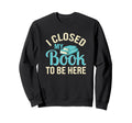 Funny Book Lover I Closed My Sweatshirt - Fun Novelty Design Men Women - T-Shirt, Sweatshirt, Hoodie