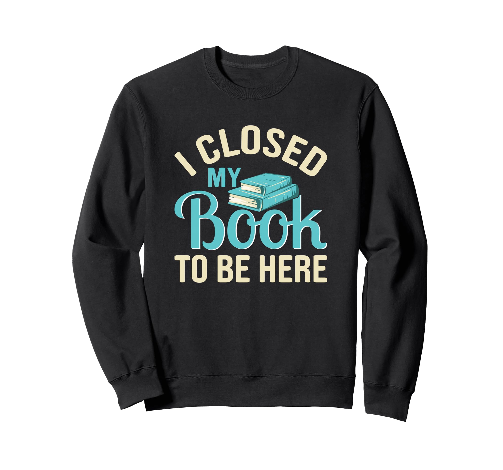 Funny Book Lover I Closed My Sweatshirt - Fun Novelty Design Men Women - T-Shirt, Sweatshirt, Hoodie