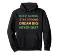 Keep Going Stay Strong Dream Big Hoodie - Minimalist Print for Adults - T-Shirt, Sweatshirt, Hoodie