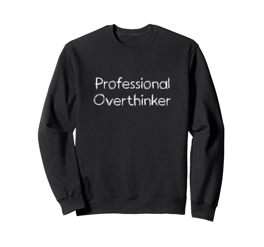 Professional Overthinker Funny Sweatshirt - Aesthetic Graphic Men Women - T-Shirt, Sweatshirt, Hoodie
