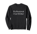 Professional Overthinker Funny Sweatshirt - Aesthetic Graphic Men Women - T-Shirt, Sweatshirt, Hoodie