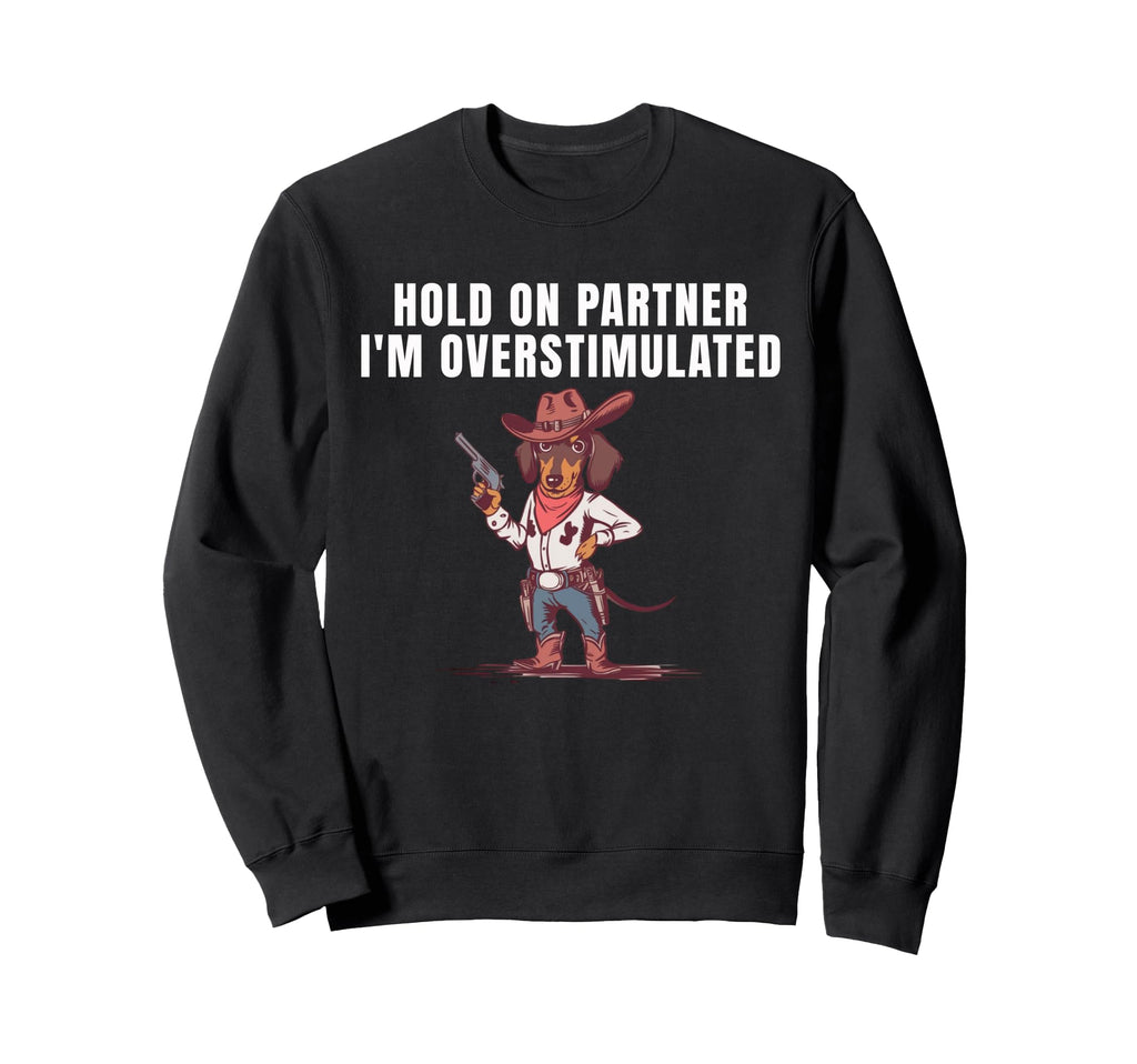 Hold Partner Im Overstimulated Cowboy Sweatshirt - Minimalist Print Unisex - T-Shirt, Sweatshirt, Hoodie