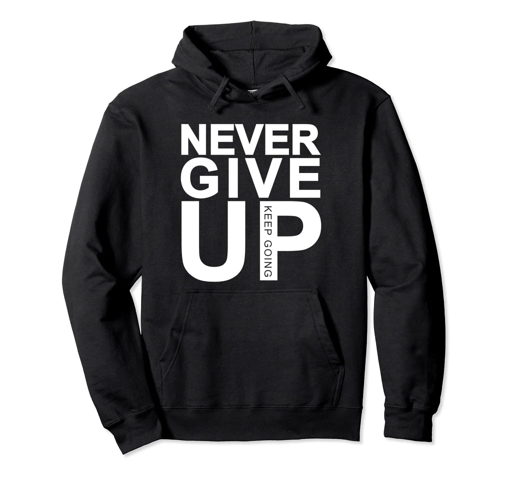 Never Give Up Keep Going Hoodie - Graphic Print Unisex - T-Shirt, Sweatshirt, Hoodie
