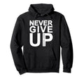 Never Give Up Keep Going Hoodie - Graphic Print Unisex - T-Shirt, Sweatshirt, Hoodie