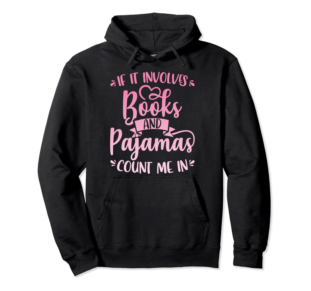 If It Involves Books And Pajamas Hoodie - Fun Novelty Design Unisex - T-Shirt, Sweatshirt, Hoodie