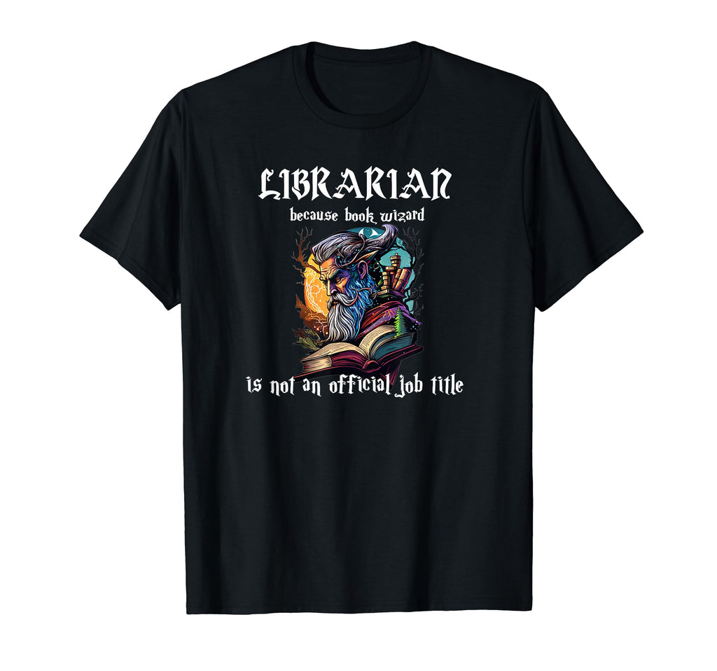 Librarian Because Book Wizard Is T-Shirt - Fun Novelty Design Men Women - T-Shirt, Sweatshirt, Hoodie