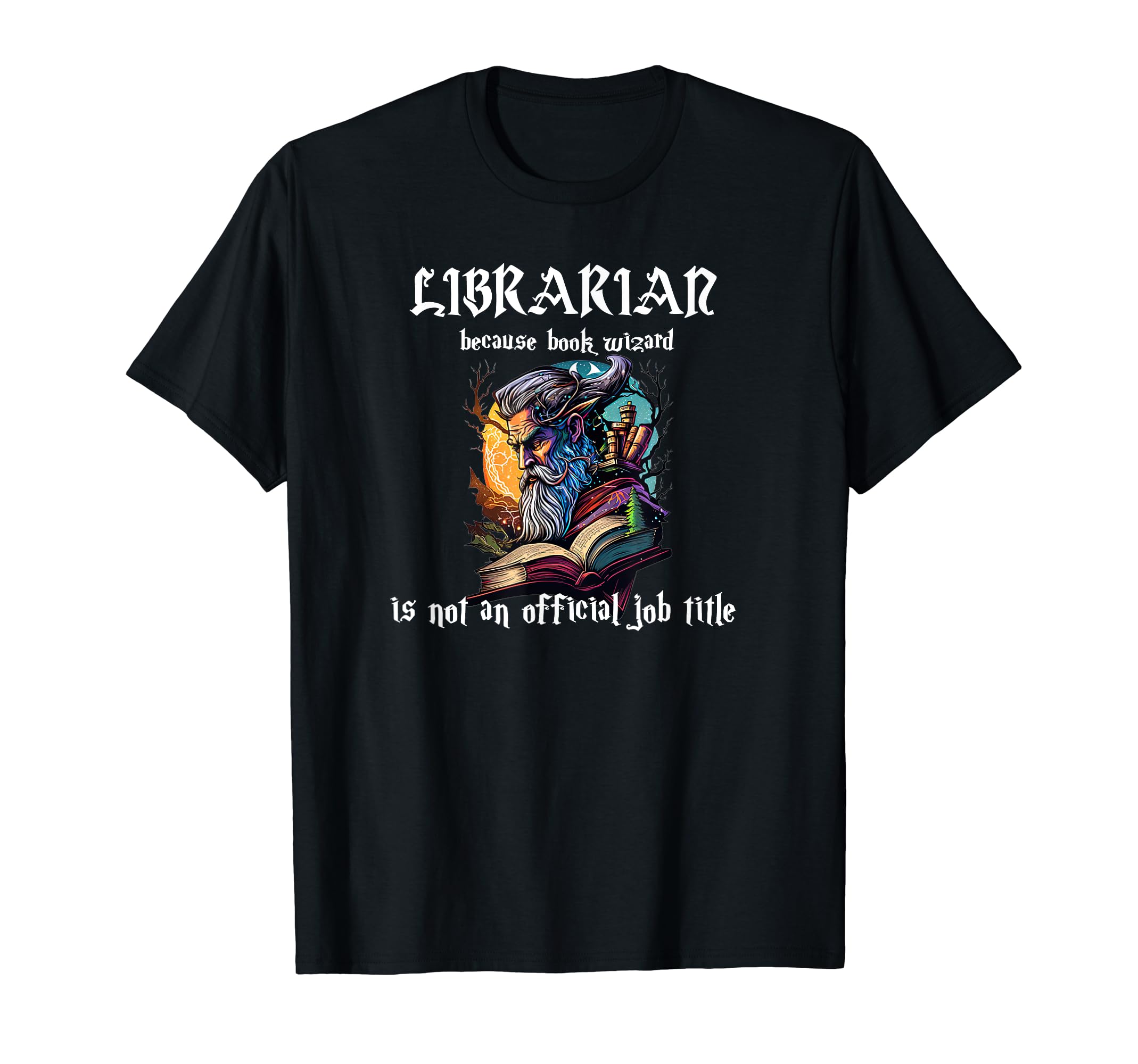 Librarian Because Book Wizard Is T-Shirt - Fun Novelty Design Men Women - T-Shirt, Sweatshirt, Hoodie