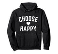 Choose Happy Positivity Joy Love Hoodie - Custom Art Print Unisex - T-Shirt, Sweatshirt, Hoodie