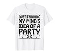 Overthinking Overthinker Funny Sarcasm T-Shirt - Fun Novelty Design Unisex - T-Shirt, Sweatshirt, Hoodie