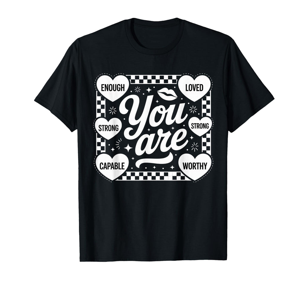 You Are Enough Loved Strong Worthy T-Shirt - Custom Art Print for Adults - T-Shirt, Sweatshirt, Hoodie