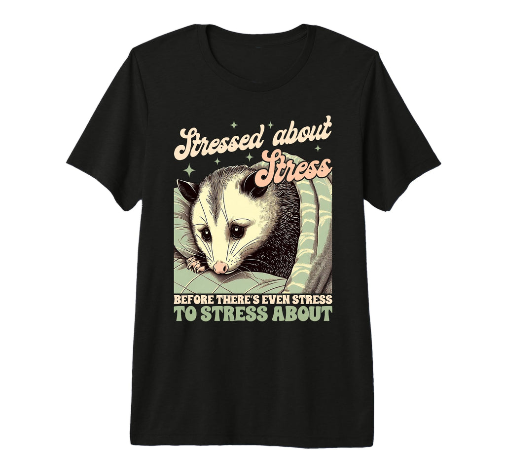 Anxiety Mental Health Opossum Stressed T-Shirt - Custom Art Print Unisex - T-Shirt, Sweatshirt, Hoodie