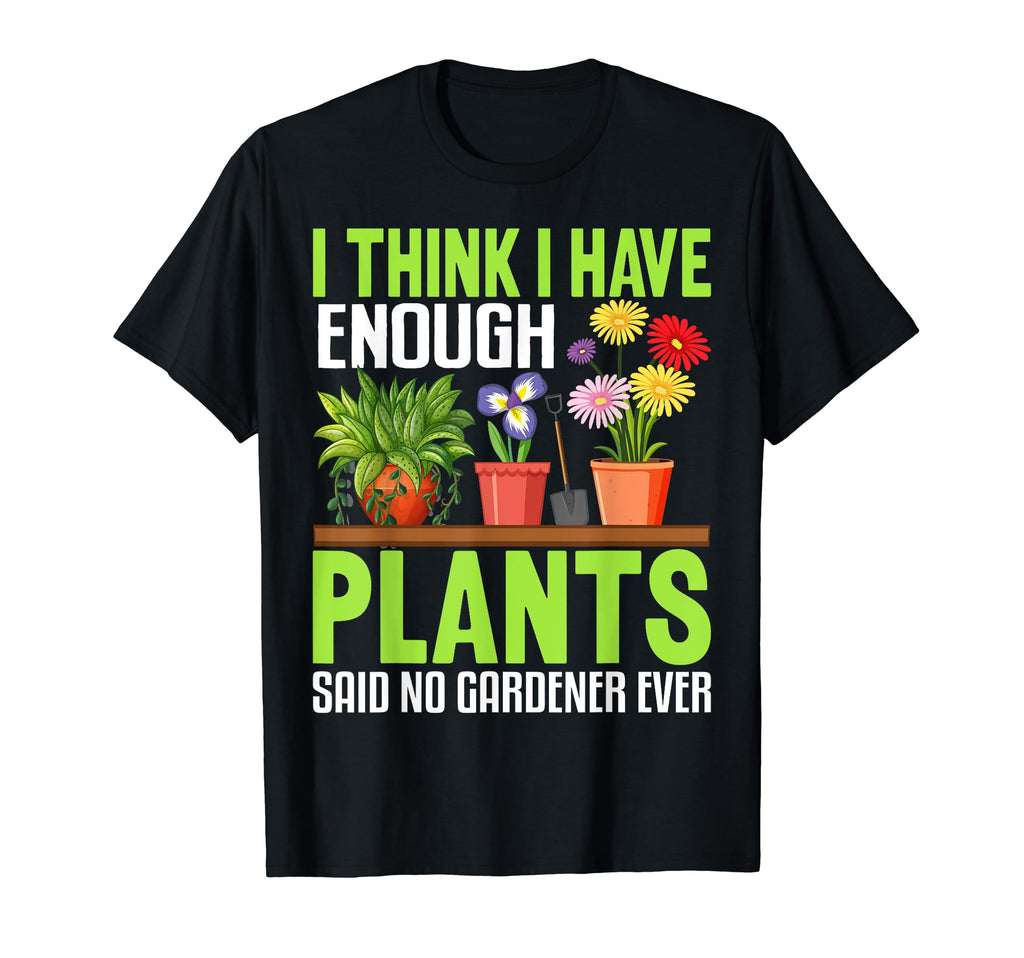 I Think I Have Enough Plants Funny T-Shirt - Minimalist Print Men Women - T-Shirt, Sweatshirt, Hoodie