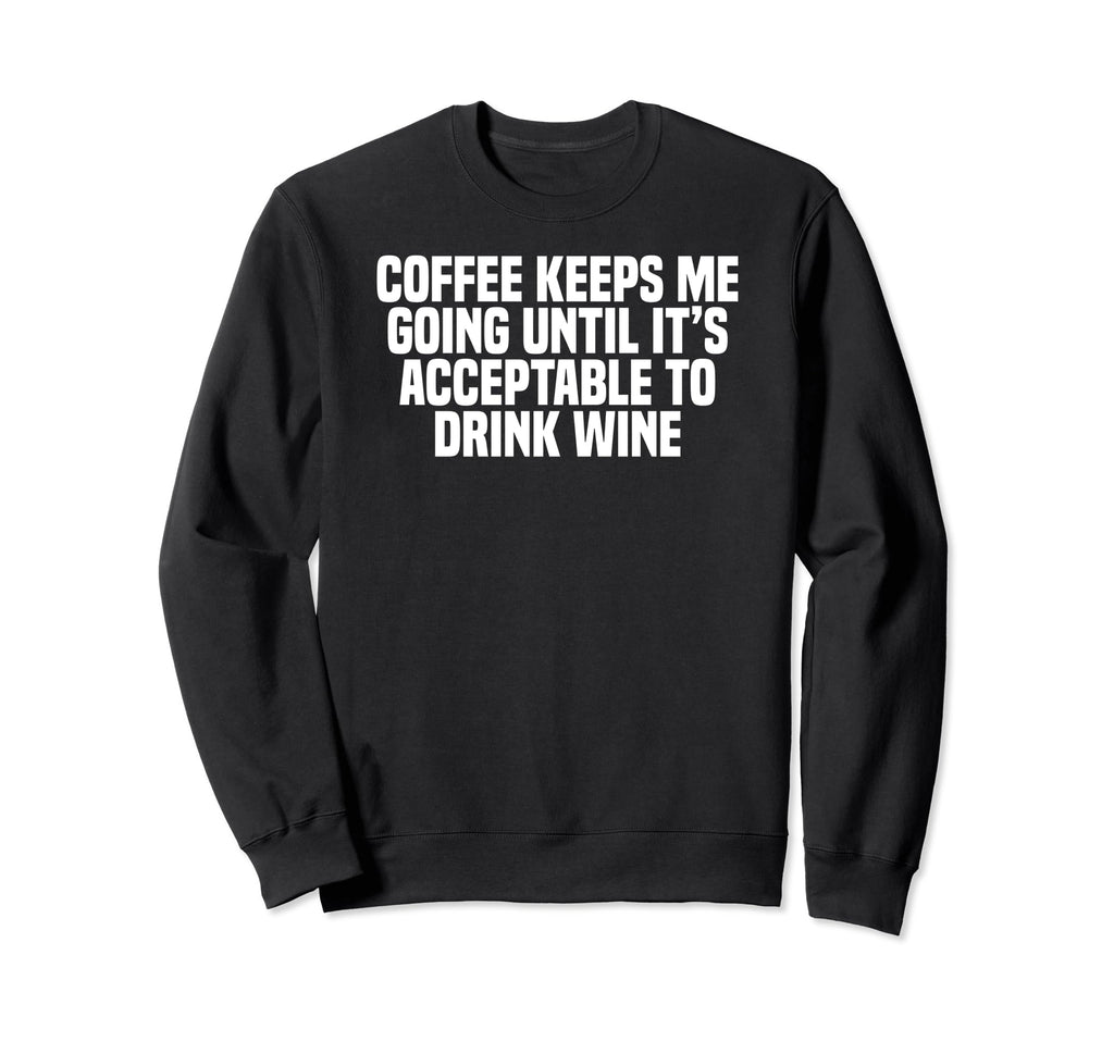 Coffee Keeps Me Going Until Its Sweatshirt - Trendy Graphic Unisex - T-Shirt, Sweatshirt, Hoodie