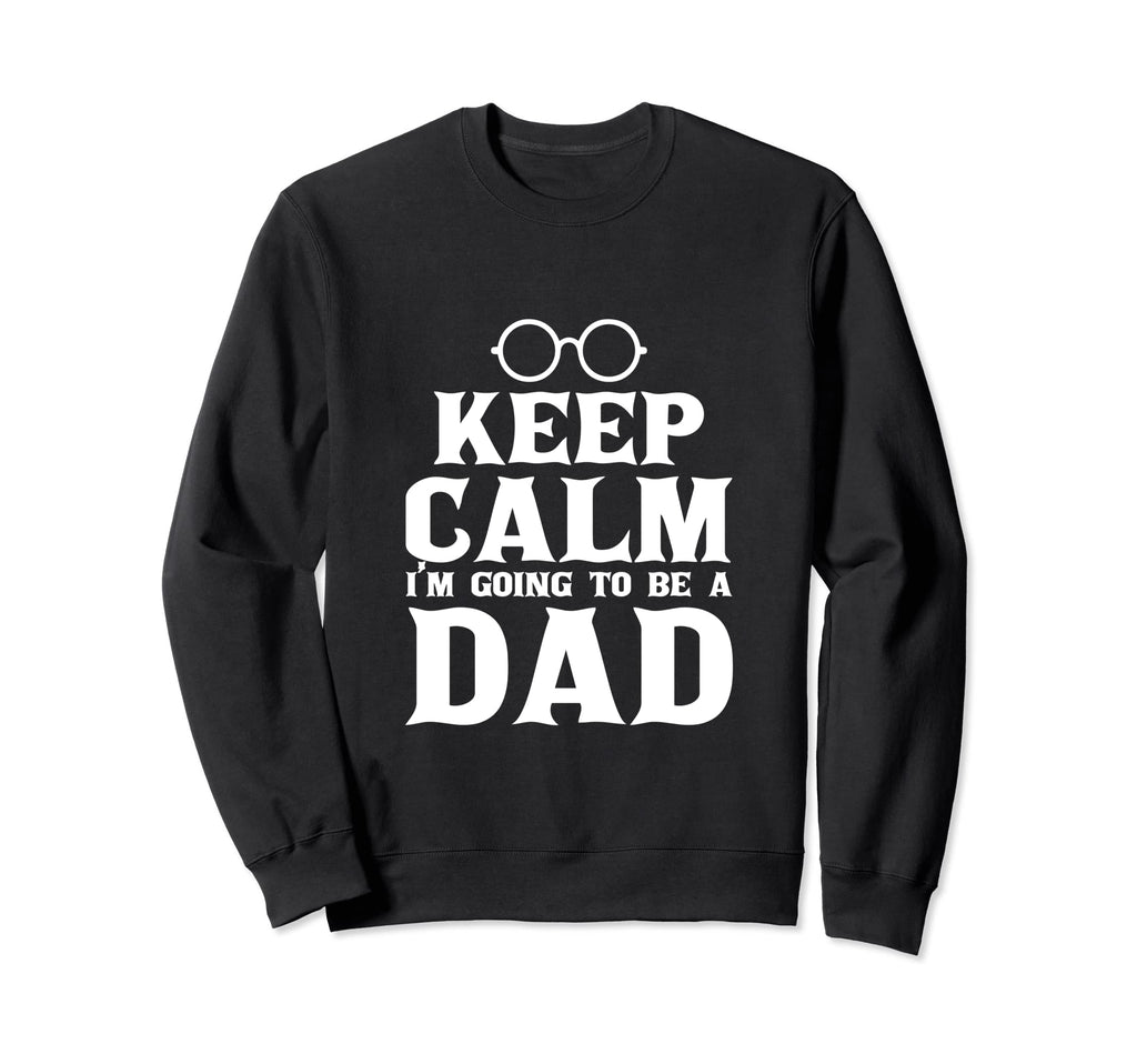 Keep Calm Im Going To Be Dad Best Sweatshirt - Streetwear Style Men Women - T-Shirt, Sweatshirt, Hoodie