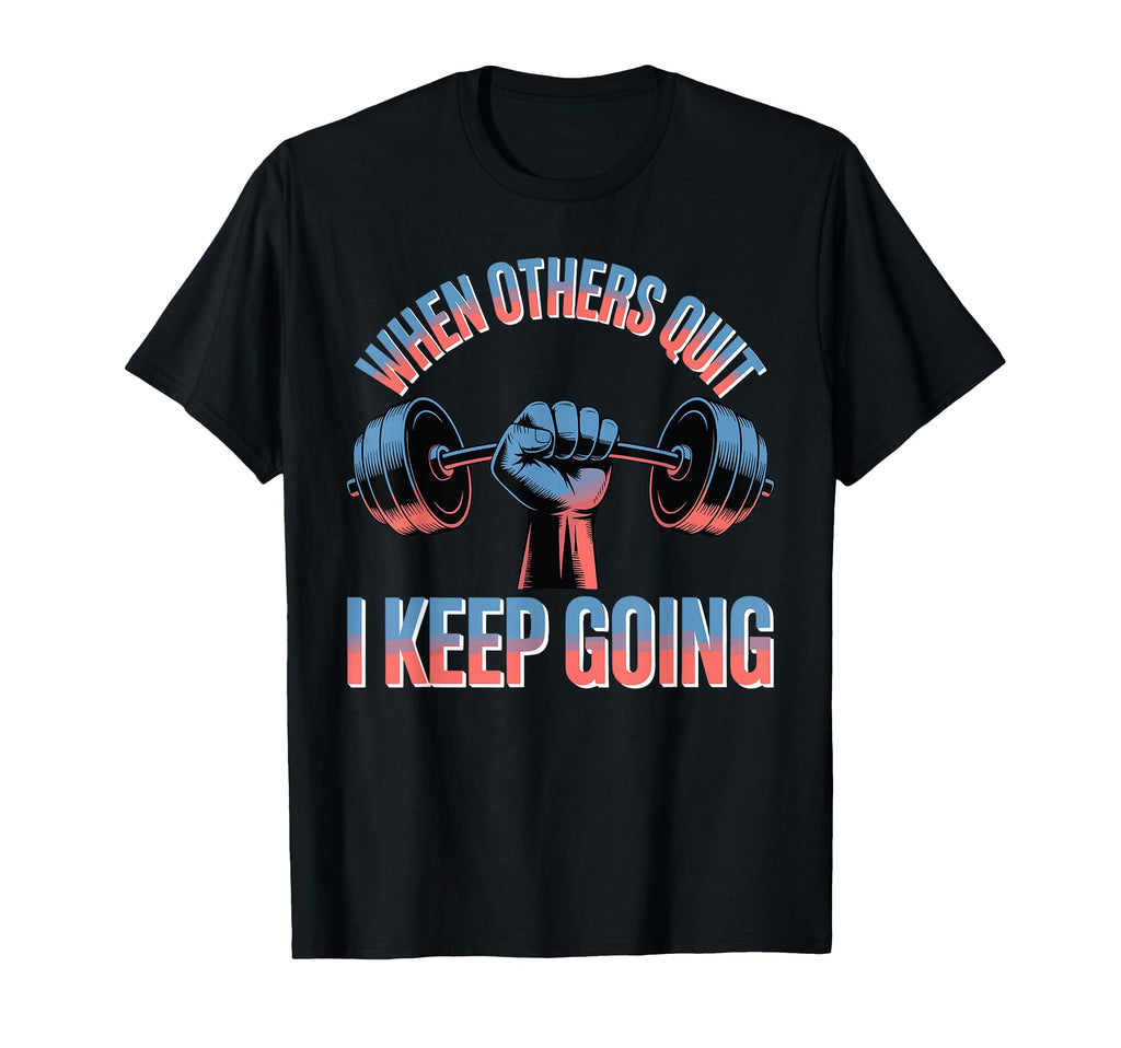 When Others Quit I Keep Going Excuse T-Shirt - Custom Art Print Men Women - T-Shirt, Sweatshirt, Hoodie
