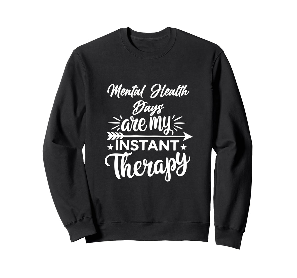 Mental Health Days Are My Instant Sweatshirt - Custom Art Print Men Women - T-Shirt, Sweatshirt, Hoodie