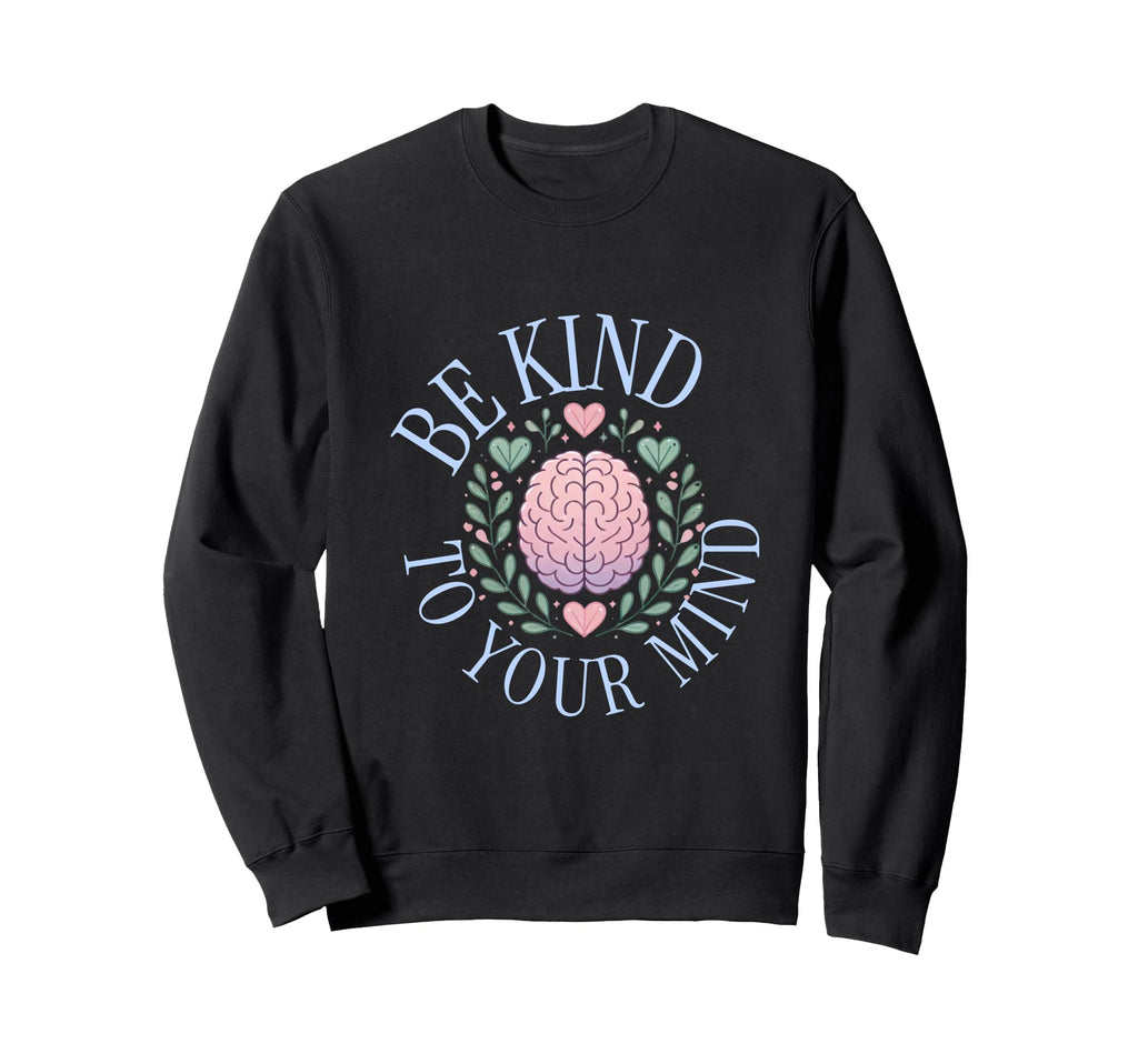 Be Kind To Your Mind Casual Wear Sweatshirt - Fun Novelty Design Unisex - T-Shirt, Sweatshirt, Hoodie