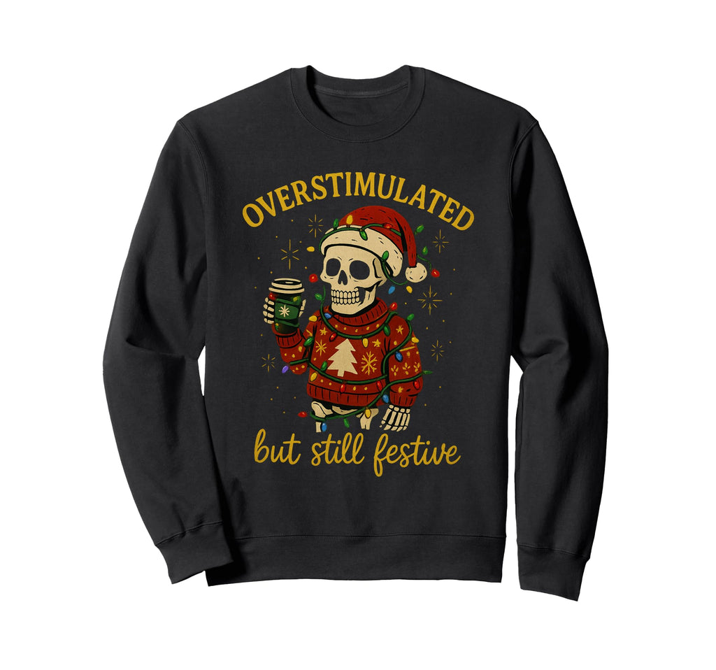 Overstimulated But Still Festive Sweatshirt - Aesthetic Graphic Unisex - T-Shirt, Sweatshirt, Hoodie