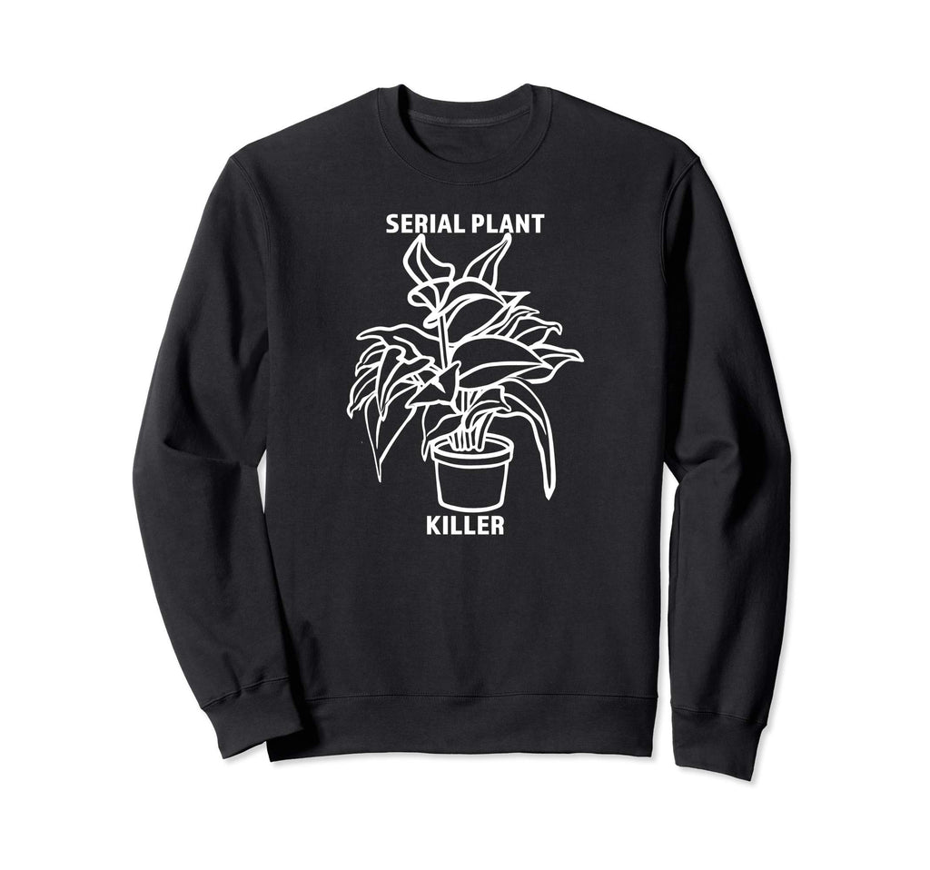Serial Plant Killer Plant Shirts Sweatshirt - Custom Art Print Men Women - T-Shirt, Sweatshirt, Hoodie