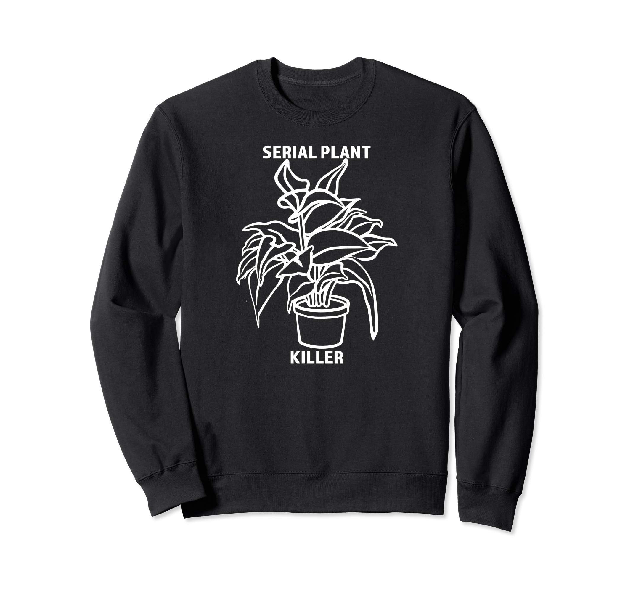 Serial Plant Killer Plant Shirts Sweatshirt - Custom Art Print Men Women - T-Shirt, Sweatshirt, Hoodie