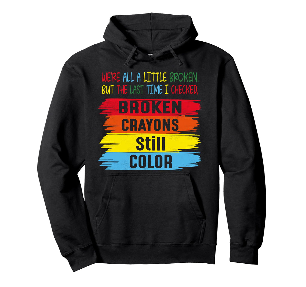 Broken Crayons Still Color Mental Hoodie - Fun Novelty Design Unisex - T-Shirt, Sweatshirt, Hoodie