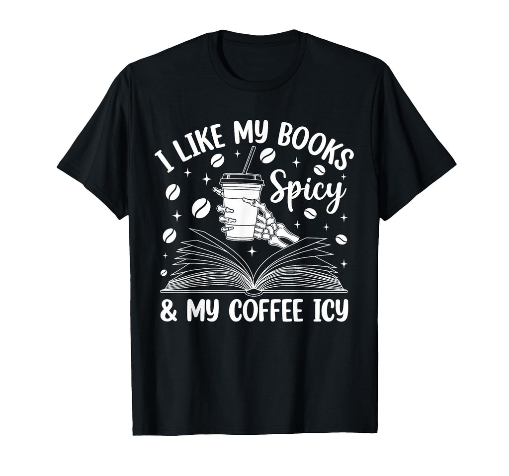 I Like My Books Spicy And My Coffee Icy T-Shirt - Graphic Print Unisex - T-Shirt, Sweatshirt, Hoodie