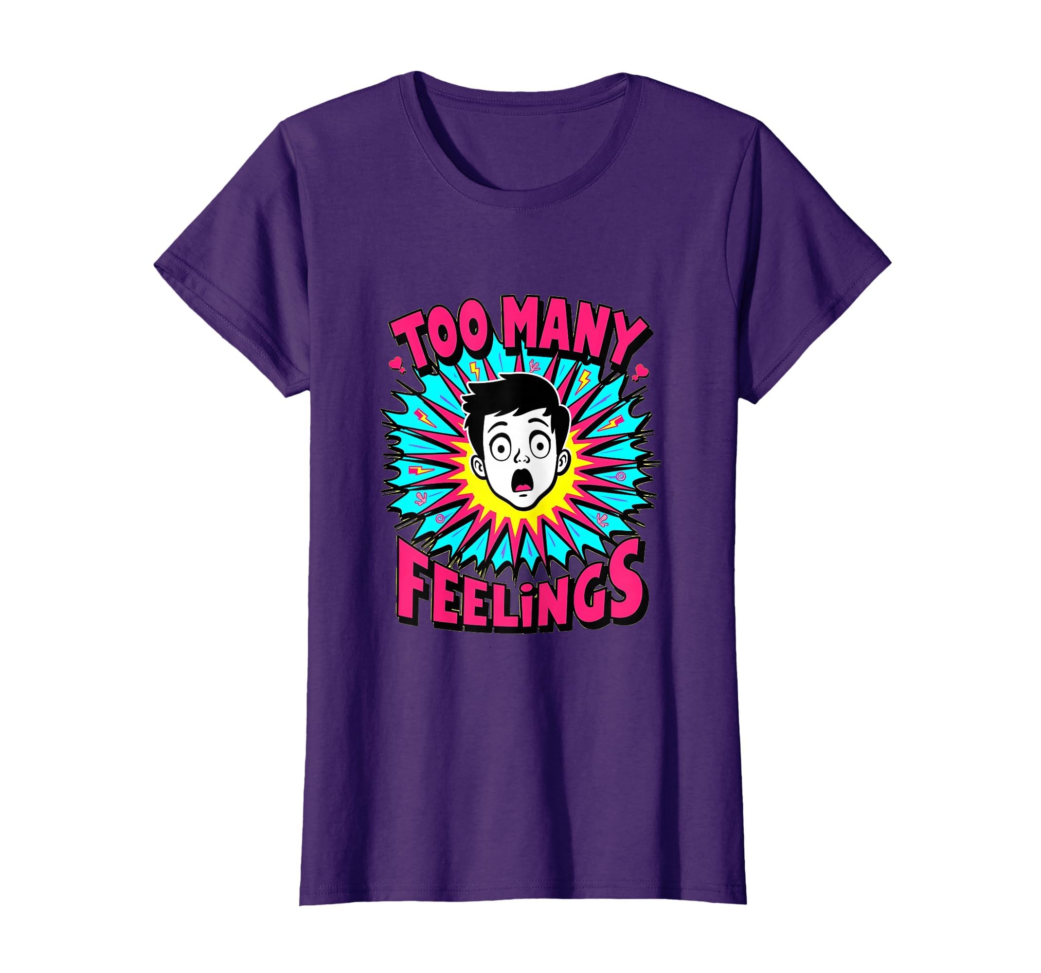 Too Many Feelings Overstimulated Relatable T-Shirt - Novelty Apparel Unisex - T-Shirt, Sweatshirt, Hoodie