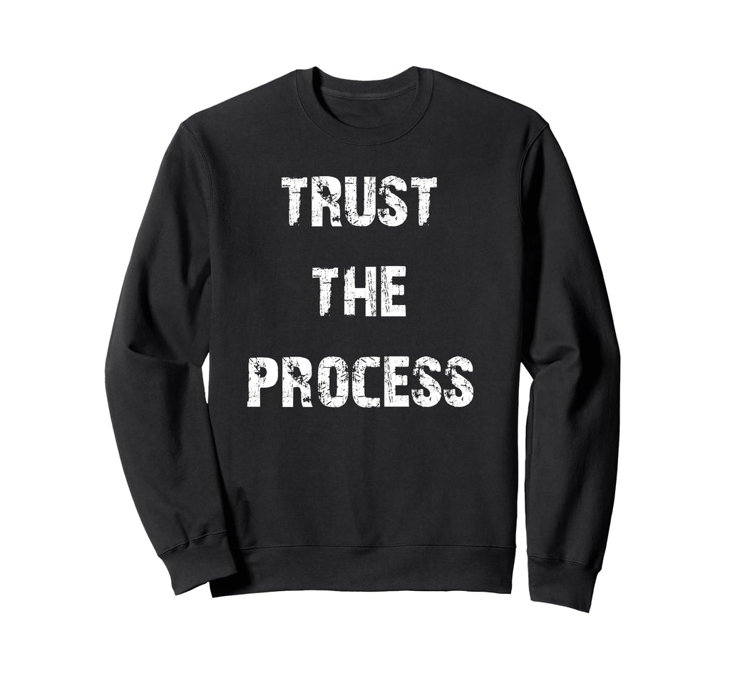 Trust Process Motivational Sweatshirt - Novelty Apparel Unisex - T-Shirt, Sweatshirt, Hoodie