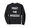 Trust Process Motivational Sweatshirt - Novelty Apparel Unisex - T-Shirt, Sweatshirt, Hoodie