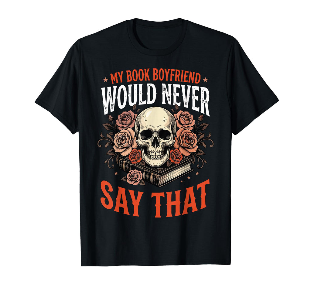 My Book Boyfriend Would Never Say T-Shirt - Fun Novelty Design for Adults - T-Shirt, Sweatshirt, Hoodie