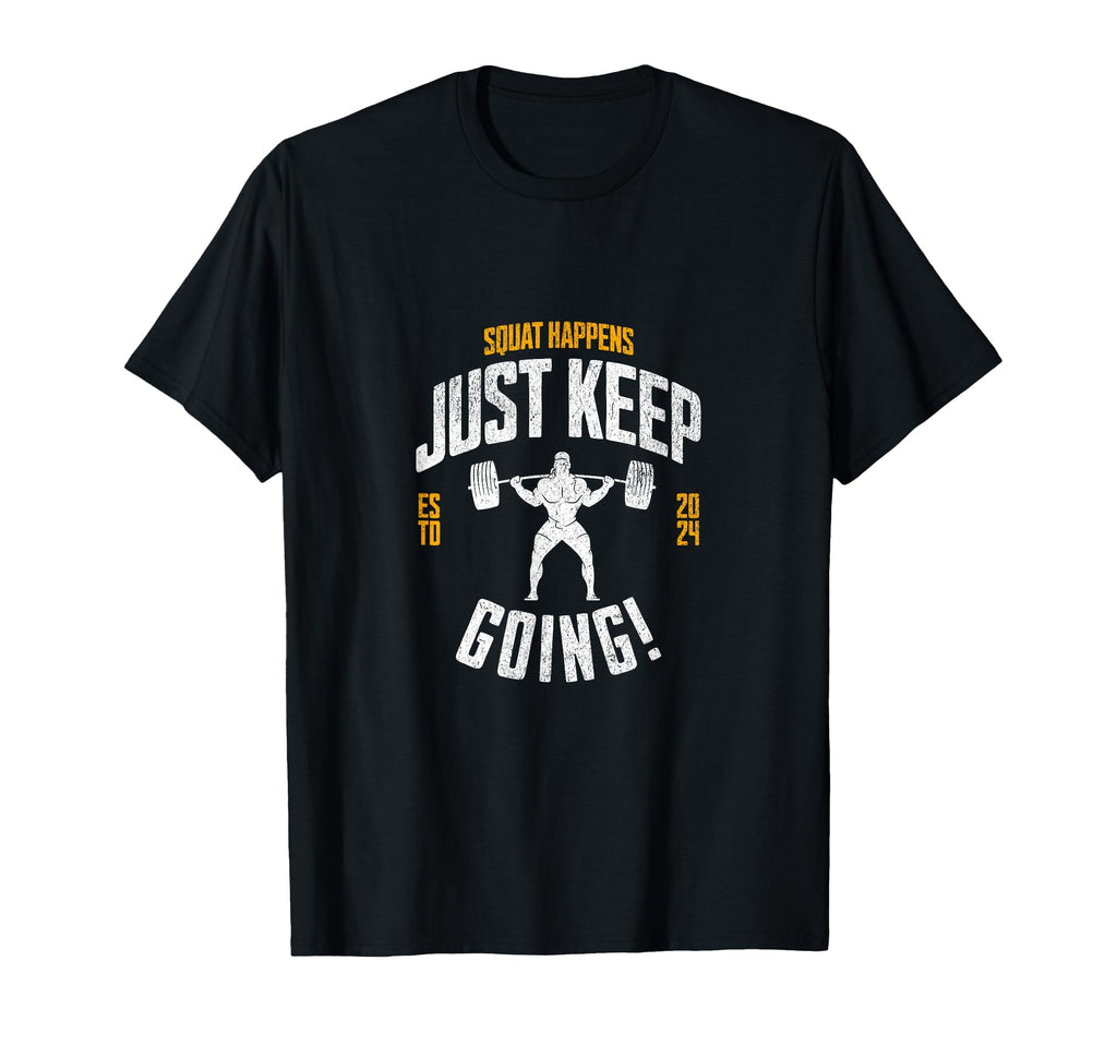 Funny Squat Happens Just Keep Going Gym T-Shirt - Custom Art Print Unisex - T-Shirt, Sweatshirt, Hoodie