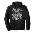 You Either Quit Or You Keep Going They Hoodie - Novelty Apparel Men Women - T-Shirt, Sweatshirt, Hoodie