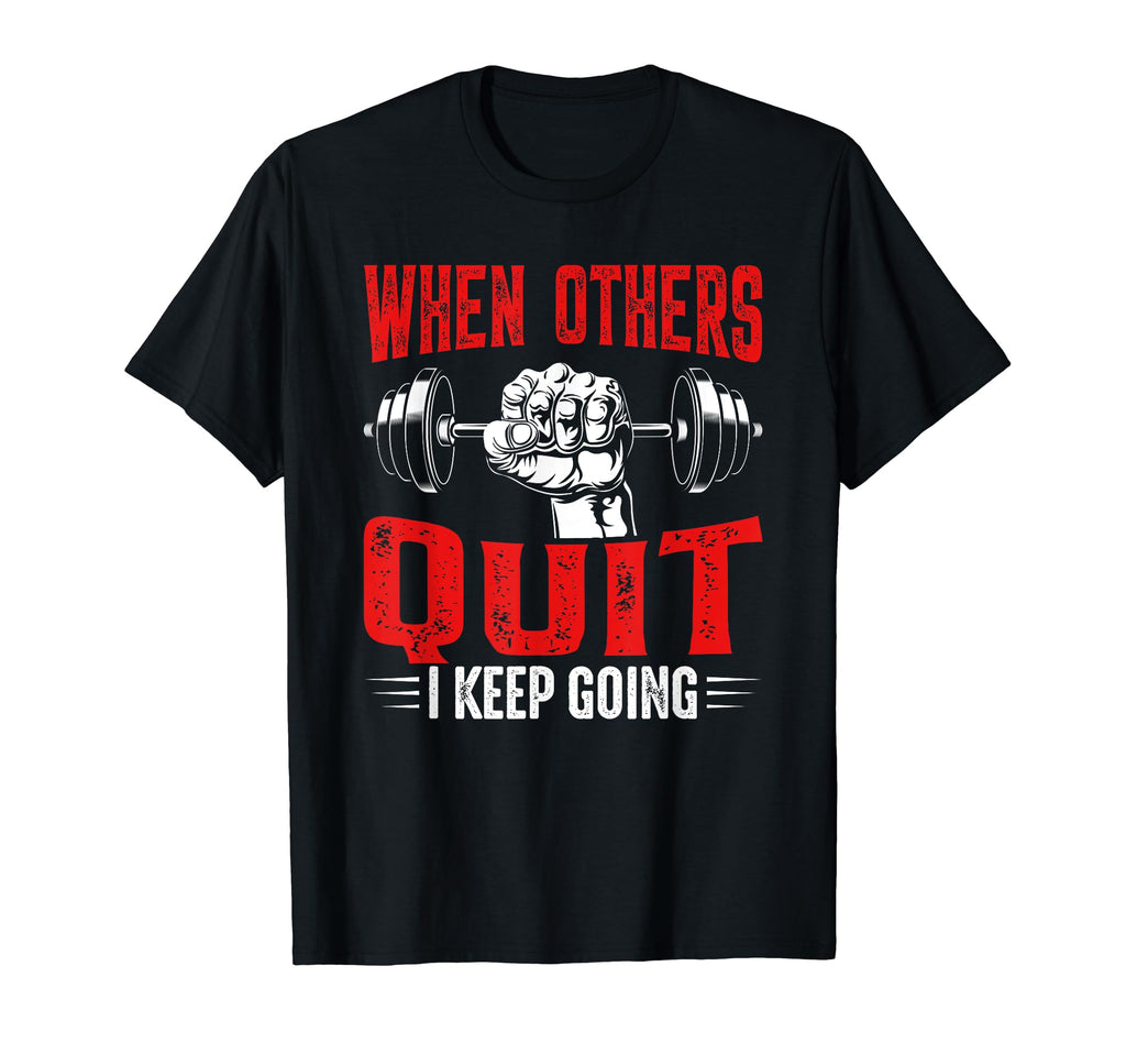 When Others Quit I Keep Going Funny T-Shirt - Graphic Print for Adults - T-Shirt, Sweatshirt, Hoodie