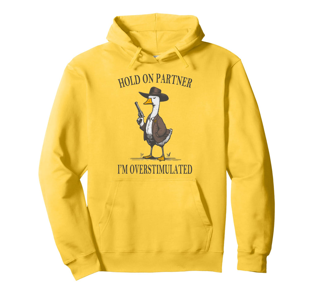 Hold Partner Im Overstimulated Goose Cowboy Hoodie - Graphic Print Unisex - T-Shirt, Sweatshirt, Hoodie