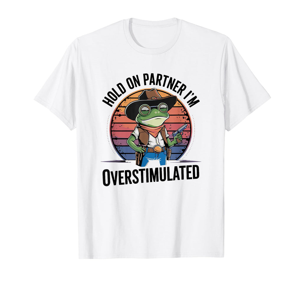 Hold Partner Im Overstimulated T-Shirt - Casual Everyday Wear for Adults - T-Shirt, Sweatshirt, Hoodie
