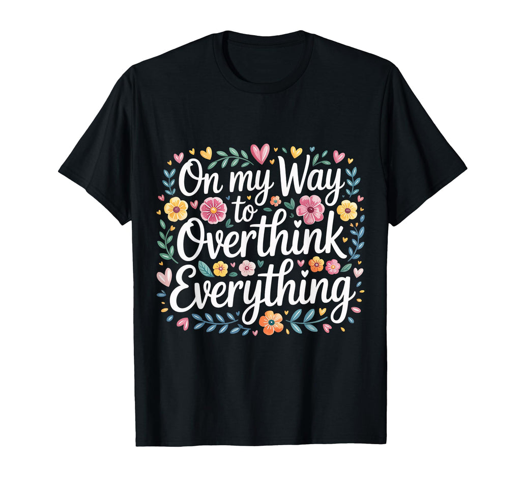 My Way To Overthink Everything T-Shirt - Unique Graphic Men Women - T-Shirt, Sweatshirt, Hoodie