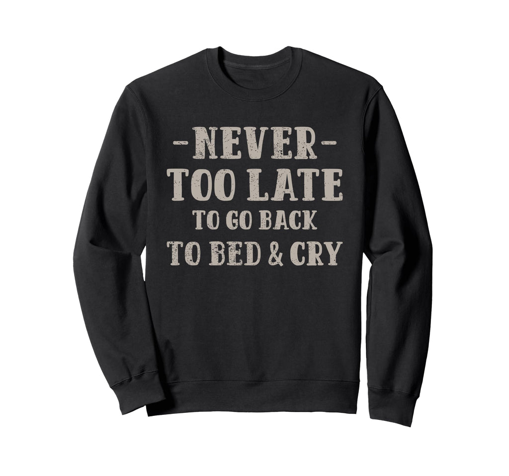 Never Too Late To Go Back To Bed Cry Sweatshirt - Aesthetic Graphic Unisex - T-Shirt, Sweatshirt, Hoodie