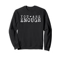 You Are Enough Inspirational Self Sweatshirt - Graphic Print for Adults - T-Shirt, Sweatshirt, Hoodie