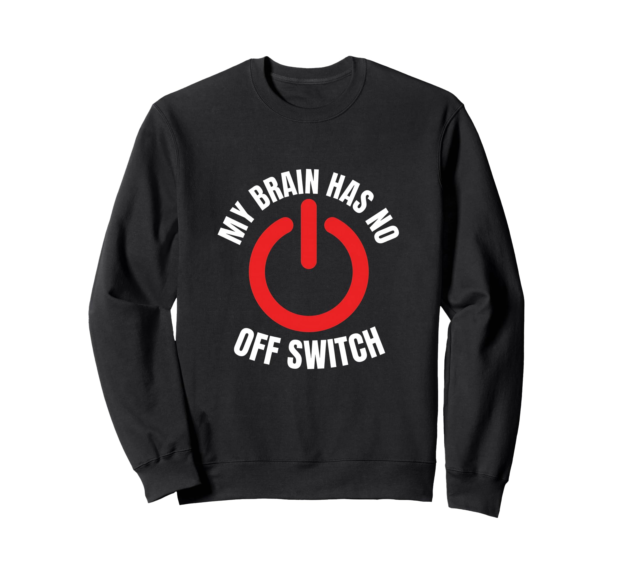 My Brain Has No Off Switch Anxious Sweatshirt - Unique Graphic Men Women - T-Shirt, Sweatshirt, Hoodie