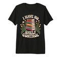 I Have No Shelf Control Book Lover T-Shirt - Unique Graphic for Adults - T-Shirt, Sweatshirt, Hoodie