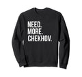 Anton Chekhov Need More Chekhov Sweatshirt - Novelty Apparel for Adults - T-Shirt, Sweatshirt, Hoodie