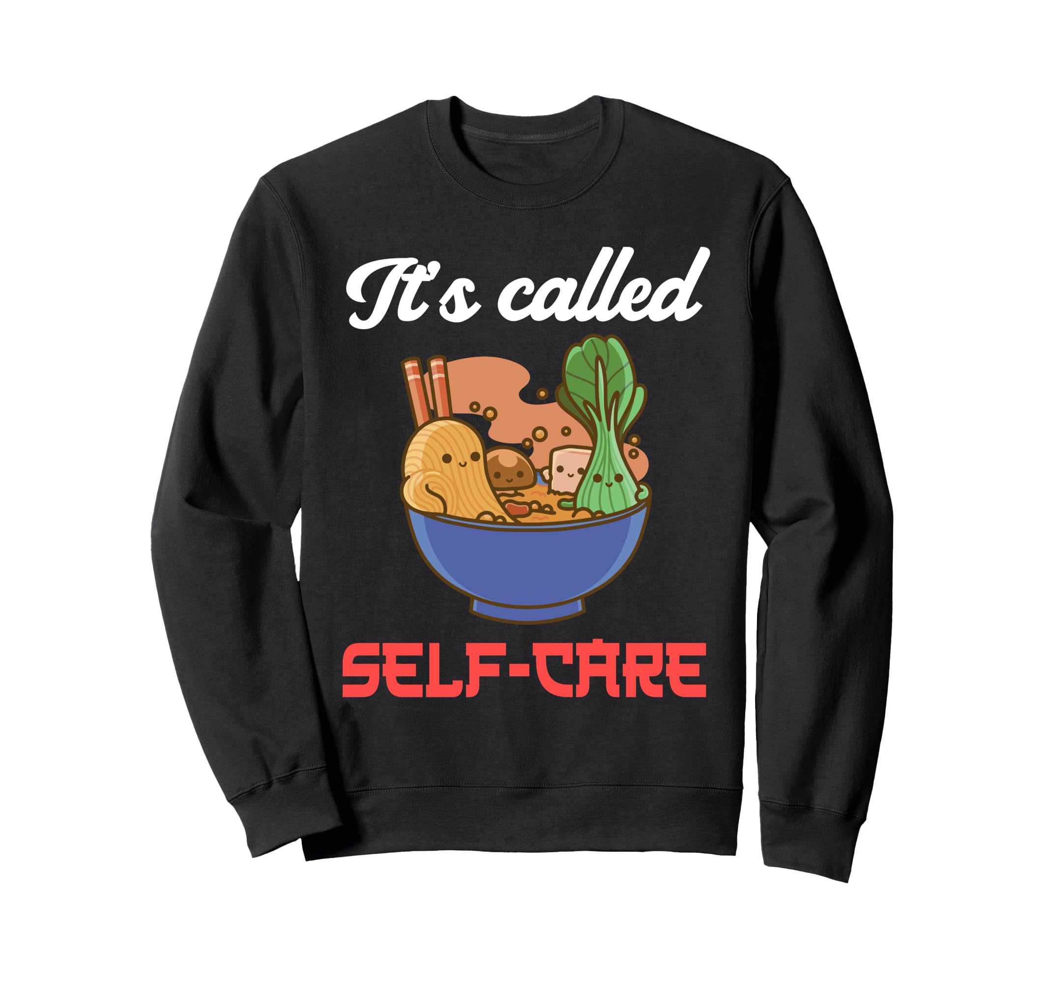 Asian Food Ramen Its Called Self Sweatshirt - Novelty Apparel Men Women - T-Shirt, Sweatshirt, Hoodie