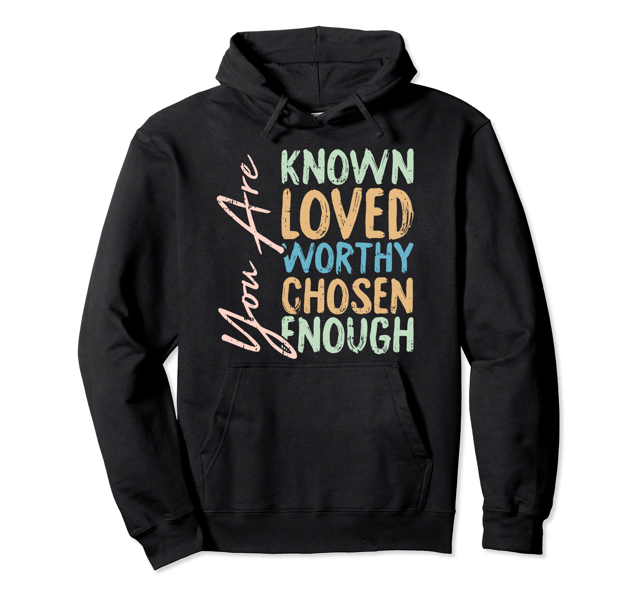 You Are Known Loved Worthy Chosen Enough Hoodie - Graphic Print Unisex - T-Shirt, Sweatshirt, Hoodie