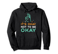 Its Okay To Not Be Okay Depression Mental Hoodie - Novelty Apparel Unisex - T-Shirt, Sweatshirt, Hoodie