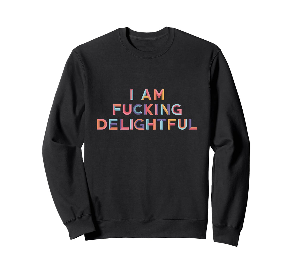 Funny Sarcastic I Am Fucking Sweatshirt - Casual Everyday Wear Unisex - T-Shirt, Sweatshirt, Hoodie