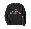 Funny Sarcastic I Am Fucking Sweatshirt - Casual Everyday Wear Unisex - T-Shirt, Sweatshirt, Hoodie