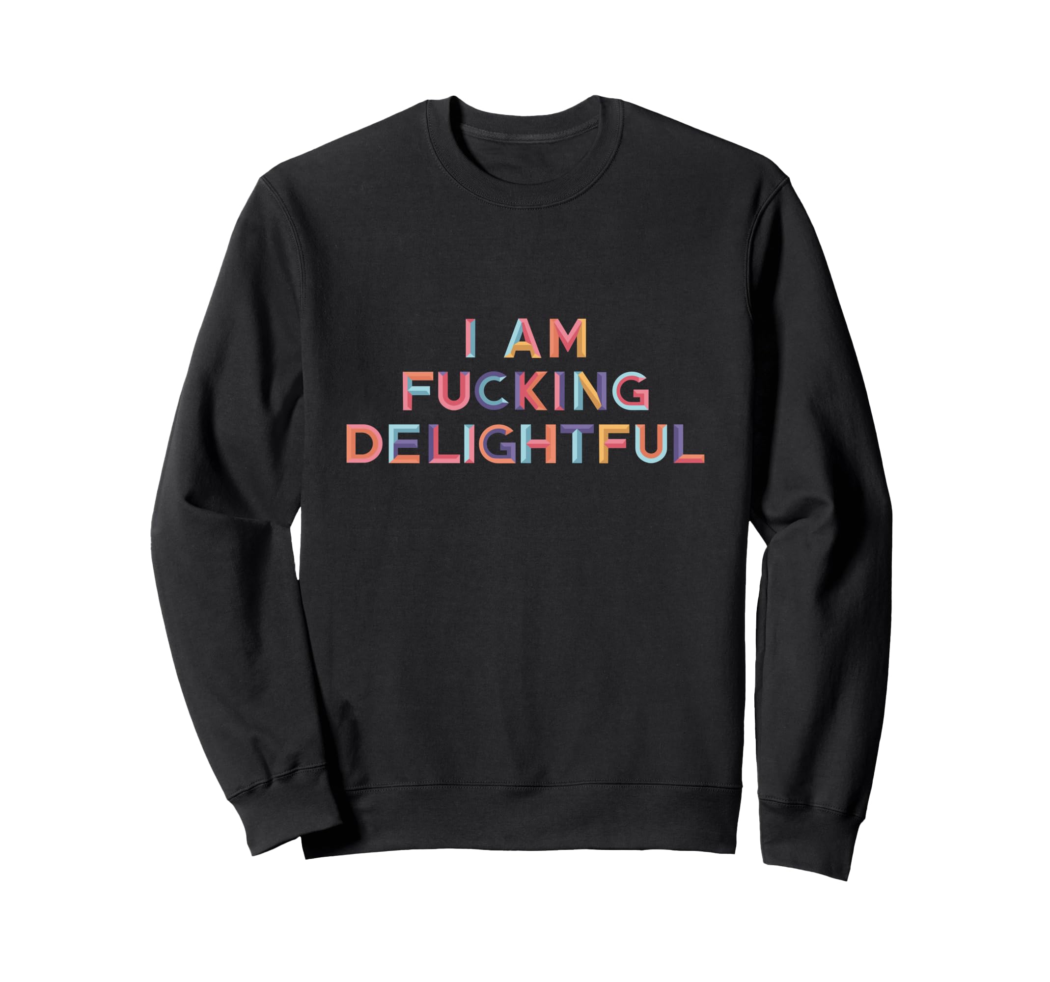 Funny Sarcastic I Am Fucking Sweatshirt - Casual Everyday Wear Unisex - T-Shirt, Sweatshirt, Hoodie