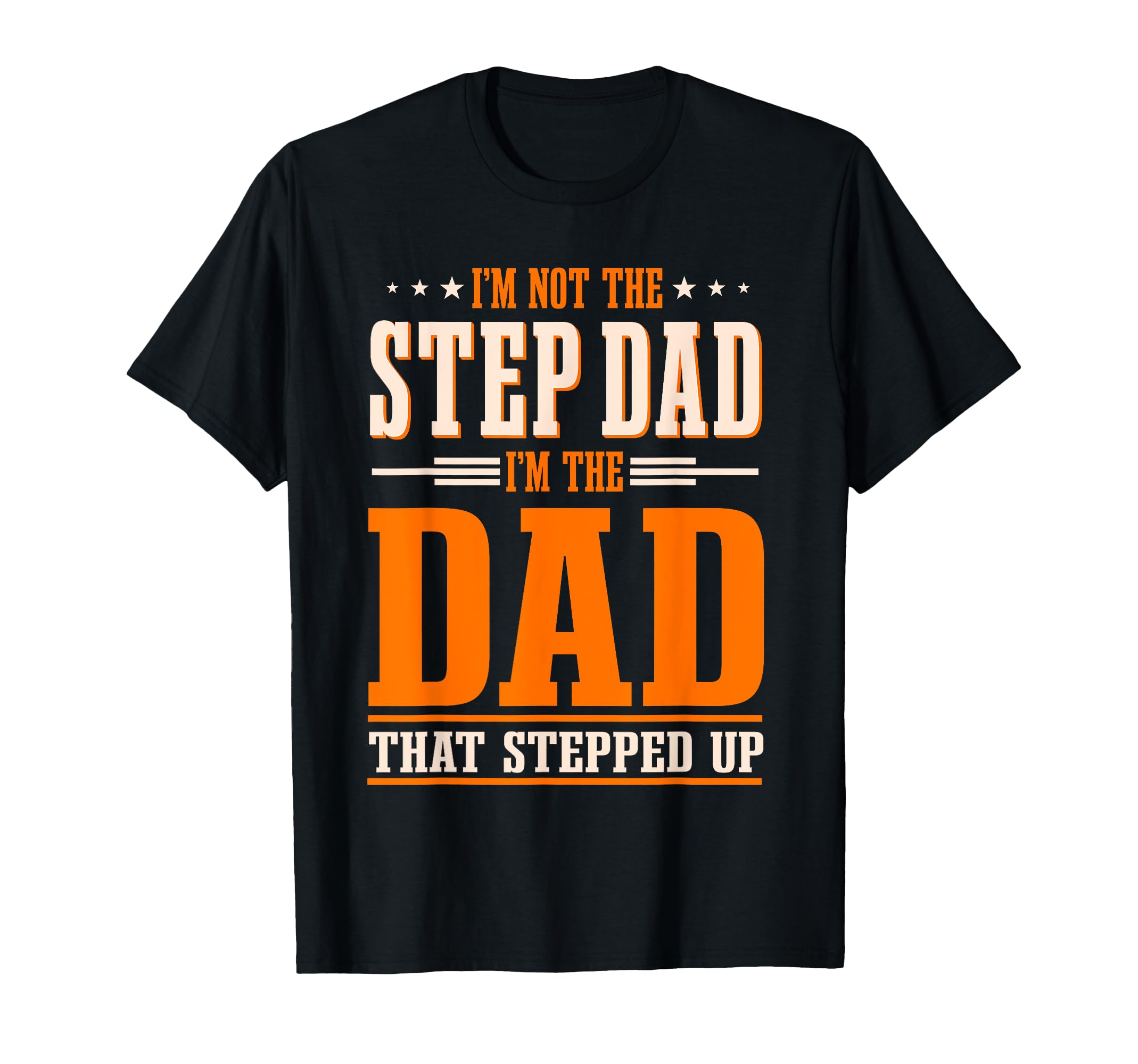 Im Not Step Dad Im Dad That Stepped Up T-Shirt - Novelty Apparel Men Women - T-Shirt, Sweatshirt, Hoodie