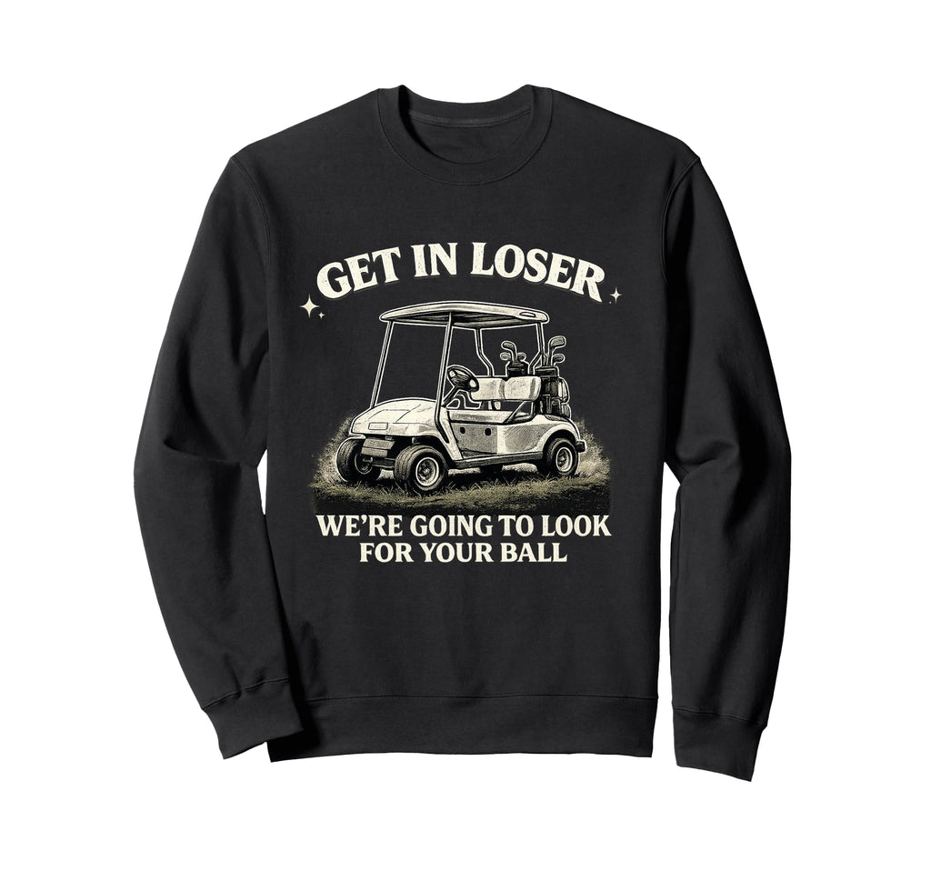 Get Loser Were Going To Your Ball Sweatshirt - Unique Graphic for Adults - T-Shirt, Sweatshirt, Hoodie